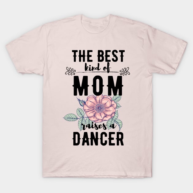 The best kind of mom raises a dancer T-Shirt by Dancespread